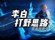 青莲剑仙李白打野节奏教学与连招细节实战进阶指南