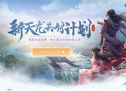 你提我创 携手共创 《新天龙八部》手游全新江湖