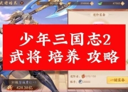 大三国手游武将培养全攻略与资源快速获取技巧详解指南