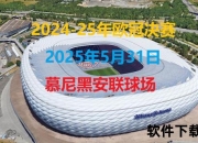 2025欧冠决赛时间确定：5月31日慕尼黑安联球场巅峰对决