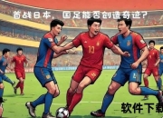 日足VS国足-东亚绿茵争锋：实力碰撞与战术博弈激战正酣