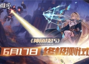久等了！《神角技巧》6月17日终极测试